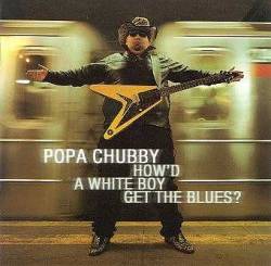 Popa Chubby : How'd a White Boy Get the Blues ?